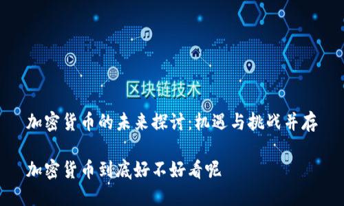 加密货币的未来探讨：机遇与挑战并存

加密货币到底好不好看呢