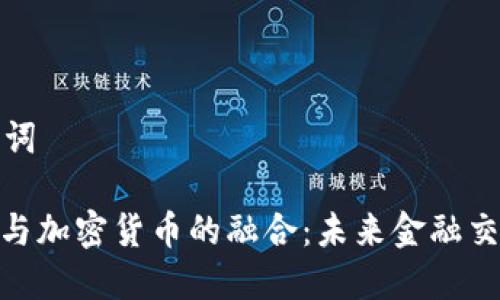 思考和关键词

: 外汇平台与加密货币的融合：未来金融交易的新革命