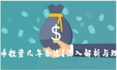加密货币投资几年合适？深入解析与理性判断