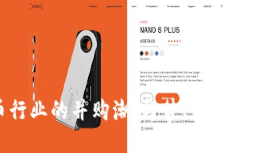 加密货币行业的并购潮：趋势、影响与未来展望