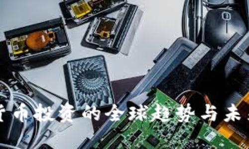 加密货币投资的全球趋势与未来展望