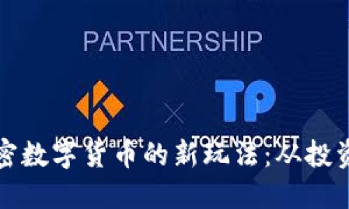 探索加密数字货币的新玩法：从投资到应用