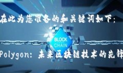 在此为您准备的和关键词如下：Polygon: 未来区块