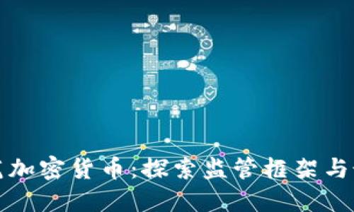 如何规范加密货币：探索监管框架与最佳实践