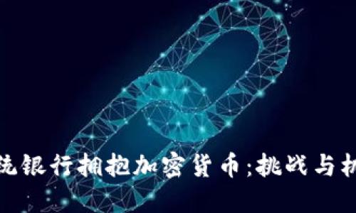 传统银行拥抱加密货币：挑战与机遇