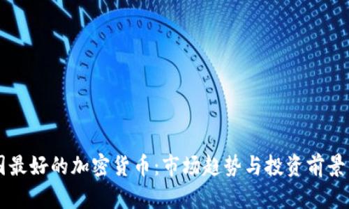 中国最好的加密货币：市场趋势与投资前景分析