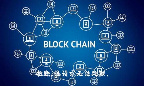 抱歉，该请求无法处理。