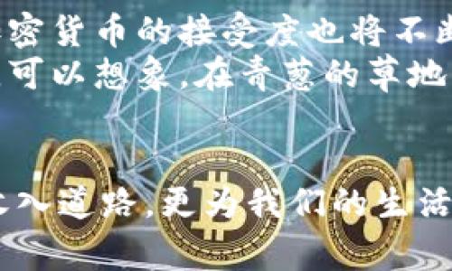 jiaoti探索新西兰的加密货币收入：如何在数字黄金时代实现财富增长/jiaoti
新西兰, 加密货币, 财富增长/guanjianci

引言：数字货币的曙光
在静谧的南太平洋，只有微风轻拂的地方，隐藏着一片神秘的土地，那就是新西兰。这片被自然赞美的国度，不仅有壮观的山脉、湛蓝的湖泊，还有着充满机遇的数字经济世界。随着加密货币的兴起，越来越多的新西兰人民开始关注这一令人兴奋的话题，开拓出新的收入渠道，甚至在“数字黄金时代”实现财富增长。

加密货币的魅力：从山镇到城市
在新西兰的小镇凯瑞里，随着越来越多的咖啡馆和商店开始接受比特币，连镇上的老奶奶也开始用这个现代的支付方式购买鲜花。你能想象在历史悠久的奥克兰市中心，年轻的创业者们在咖啡店里讨论如何利用以太坊进行投资，这样的场景充满了活力和希望。
这种转变不仅仅是支付方式的改变，更是人们对于未来投资的新思考。在这个过程中，加密货币逐渐从一种“遥不可及的技术”转变为日常生活中不可或缺的一部分。越来越多的新西兰人开始意识到，利用加密货币进行收入获取不再只是年轻人的专利，而是所有年龄段人群的潜在机会。

新西兰加密货币市场的现状与发展
新西兰的加密货币市场，如同迷人的地平线，随着时间的推移而愈加清晰。根据新西兰金融市场管理局（FMA）的数据显示，越来越多的本地交易所和投资公司为新手和专业投资者提供多样化的服务。在奥克兰的金融中心，充满了区块链技术的创业团队和投资者，正如那绚丽的日出，闪耀着未来的希望。
而这些数字货币并非短期的昙花一现。2020年起，新西兰政府开始对加密货币进行法律监管，使得市场更加规范和透明。这一举措如同早晨的太阳，驱散了市场上的阴霾，为投资者指引了前进的方向。

如何在新西兰实现加密货币收入
借助这个平坦而广阔的数字大地，新西兰的居民可以通过多种方式实现加密货币收入。无论是投资、交易，还是通过工作获得数字货币，每一种方式都是打开财富之门的钥匙。

h4投资与交易：掌握市场的脉搏/h4
如果你想在波涛起伏的加密货币海洋中导航，第一步便是了解投资与交易的基本知识。在悉尼海滩旁的咖啡馆，交易员们用他们的手机和笔记本电脑实时观察市场走势，随着比特币价格的起伏，不时发出兴奋的呼喊。从技术分析到市场心理，每一个细节都可能影响你最终的收益。
这里的关键在于选择合适的交易所，了解不同的交易策略。在新西兰，Coinbase、Binance等国际知名交易所被广泛使用，同时本土的Easy Crypto和Dasset等交易平台也是投资者的热门选择。

h4工作与收入：用技能获得数字货币/h4
对于那些追求更稳定收入的人，新西兰的区块链行业急需人才。无论是软件开发人员、市场营销专家，还是数据分析师，许多公司愿意以加密货币作为薪酬的一部分。你可以想象，穿梭在惠灵顿的办公楼里，年轻的技术团队正在为新一代区块链应用而奋斗，而他们的努力确实得到了丰厚的回报。
另外，各种在线平台如Upwork、Freelancer以及Toptal也为许多自由职业者提供了机会，通过项目获取加密货币收入。你可以在世界的任何角落，与客户共享你的创造力和专业技能。

风险与挑战：风雨中的航行者
然而，在这个充满希望的时代，也存在潜在的风险与挑战。加密货币市场的剧烈波动时常让投资者面临压力，任何一夜之间的价格波动，都可能影响到你投资组合的价值。这就如同在凯匹提海岸边，风浪拍打着岩石，只有选择合适的时机，才能保证航行的顺利。
此外，缺乏清晰的法规和政策也可能让许多投资者感到困惑。新西兰虽然在监管方面有所进展，但许多法律仍处于制定过程中，投资者必须保持警惕，确保自己的投资行为符合法律规定。

新西兰加密货币收入的未来展望
展望未来，新西兰的加密货币市场必将在区块链技术不断演进的趋势下，迎来新的机遇与挑战。随着越来越多的企业与个人进入这一领域，对加密货币的接受度也将不断提高。或许，在不久的将来，我们将看到新西兰成为全球区块链技术的前沿地带，吸引着更多的投资与创业者。
与此同时，随着教育和培训的普及，越来越多的人将能够理解和运用这一新兴的金融工具，最终形成一个更加成熟且多元的加密货币生态系统。可以想象，在青葱的草地上，人们聚在一起，分享着他们的成功故事与经验，那是未来的新西兰，更是每个人的希望与梦想之地。

结语：行动起来，迎接未来
在这个快速变化的时代，渴望财富增长与成功的人们，不应再对此次digital revolution坐视不理。加密货币不仅为新西兰提供了一条全新的收入道路，更为我们的生活开辟了无尽的可能。让我们把握机会，勇敢地踏入这个数字化的世界，在智能合约的海洋中找到属于自己的那一片蓝天！