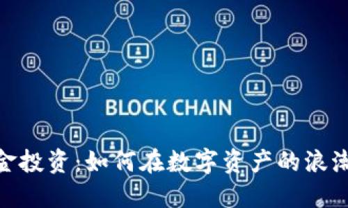 加密货币基金投资：如何在数字资产的浪潮中把握机会