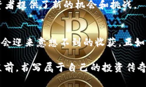 heezi揭示加密货币公司的股票潜力：投资新机遇，挑战与未来趋势/heezi
加密货币, 股票, 投资机会/guanjianci

加密货币的崛起与市场变革
在过去的十年里，加密货币如同新生的晨曦，照亮了金融市场的角落。比特币、以太坊等数字货币的出现，使得无数投资者蜂拥而至，探索这个虚拟财富的浩瀚海洋。每当交易所的图表瞬息万变，投资者的内心总是翻涌着期待与不安。加密货币不仅仅是一种资产，它重塑了投资的规则，颠覆了传统金融理念，成为新一代投资者追逐梦想的主要途径。

加密货币公司及其股票的魅力
随着加密货币的发展，我们看到越来越多专注于这一领域的公司崭露头角。无论是专注于数字钱包开发的公司，还是加密交易所，亦或是矿业公司，它们的股票正在成为许多投资者眼中的明珠。这些公司如同繁星点点，各自闪烁着迷人的光芒。在这个巨大的生态系统中，它们不仅仅依赖于加密货币的价格波动，更是注重技术创新和用户体验，以确保自身在激烈的市场竞争中立于不败之地。

为什么要投资加密货币公司的股票
投资加密货币公司的股票可以视为一次新航程的开始。想象一下，当晨曦的第一缕阳光穿透厚重的云层，仿佛预示着新机会的来临。首先，加密货币的普及率在逐年上升，越来越多的人开始接受这一新兴技术。在日益数字化的时代，传统金融机构也在积极探索与加密货币的合作，寻求新的服务模式。这为相关公司的股票提供了强大的支持。

其次，加密货币市场的波动性为投资者提供了高度的收益潜力。就像那欢快流淌的小溪，充满了意外的惊喜。而且，诸如比特币和以太坊这样的主流币种，其价值早已突破了千亿美元的市值，它们背后的公司则能从中获益，相应地使股票的价值也随之水涨船高。

投资者面临的挑战与风险
然而，机会与风险并存，投资加密货币公司的股票也并不是没有挑战。市场的剧烈波动如同狂风巨浪，令人难以预测。许多初入这一领域的投资者在价格暴跌时可能会感到无助与沮丧。一些公司在技术上并未成熟，面临着市场竞争的压力与监管的挑战，投资者需要保持高度警惕，审慎评估相关公司的财务状况与技术实力。

如何选择优质的加密货币公司股票
面对众多选择，如何从中挑选出优质的加密货币公司股票，犹如在森林中寻找一颗闪亮的宝石。首先，要研究公司的商业模式。无论是提供交易平台、钱包服务，还是挖矿服务，了解其商业模式是否可持续至关重要。

其次，要关注公司的团队背景与技术实力。一只优秀的航海团队能带领我们驶向成功的彼岸。那些拥有丰富行业经验或前沿技术研发能力的公司，更可能在未来的竞争中胜出。

另外，了解公司的财务健康状况也是关键。查看其营收、利润率及资产负债表，犹如查阅一张旅程的地图，确保我们在航行中能够保持稳健的方向。

展望未来：加密市场的明天
随着技术的进步与监管环境的逐步完善，加密货币市场的格局将发生怎样的变化？如今的晨曦不再是昙花一现，而是持续增长的趋势。越来越多的投资者开始意识到，加密货币与传统金融的融合是不可逆转的潮流。从银行、支付平台到资产管理公司，许多传统机构已然在悄然布局，展望未来，他们可能会通过收购或合作的方式进入这个活力四射的市场。

此外，专家预测，未来的加密货币将有更深层次的应用场景。例如，NFT（非同质化代币）的兴起使得数字艺术、游戏资产等领域焕发出新生，带动了相关公司的飞速发展，这无疑为投资者提供了新的机会和挑战。

总结：把握加密货币公司股票的投资之旅
总之，加密货币公司的股票潜力巨大，但同时也伴随着风险与挑战。投资者需要在这个瞬息万变的市场中，时刻保持警惕，抓住机遇。在这个崭新的投资浪潮中，勇敢迈出第一步，或许会迎来意想不到的收获。正如晨雾中的老桥，建立了一条通往未来的坚实道路。只有充分认识并理解市场，才能在这条航程中乘风破浪，驶向成功的彼岸。

因此，无论您是希望快速获取盈利，还是寻找长期的价值投资，加密货币公司的股票都为每一个投资者提供了独特而丰富的选择。让我们在这个加密革命的浪潮中，乘风破浪，勇往直前，书写属于自己的投资传奇。