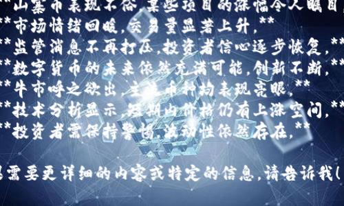 当然可以！以下是一些关于加密货币行情的语句示例。

1. **比特币继续领跑，加密市场呈现乐观迹象。**
2. **以太坊突破关键阻力位，投资者热情高涨。**
3. **山寨币表现不俗，某些项目的涨幅令人瞩目。**
4. **市场情绪回暖，交易量显著上升。**
5. **监管消息不再打压，投资者信心逐步恢复。**
6. **数字货币的未来依然充满可能，创新不断。**
7. **牛市呼之欲出，主流币种均表现亮眼。**
8. **技术分析显示，短期内价格仍有上涨空间。**
9. **投资者需保持警惕，波动性依然存在。**

如果需要更详细的内容或特定的信息，请告诉我！