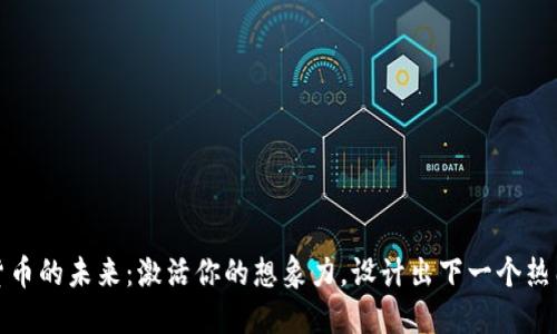 加密数字货币的未来：激活你的想象力，设计出下一个热门应用场景