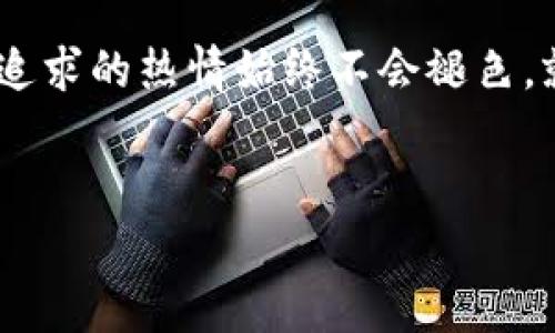 加密货币挖矿的奇幻世界：从电脑屏幕到数字财富


在晨光微曦的时刻，当城市中的喧嚣尚未完全苏醒，一台台高性能的计算机正悄然工作。在这些数不胜数的电子设备中，数据流动如同小溪般涌动，汇聚成一股无形的力量——这是加密货币挖矿的奇幻世界。不同于传统意义上的“挖矿”，在这里我们所追求的不是金属矿石，而是那潜藏于虚拟空间中的数字财富。


挖矿的起源：数字的历史长河


一切的起源要追溯到2009年，当时比特币的诞生如同晨曦中的第一缕阳光，照亮了整个数字货币的疆域。那时，无数程序员和技术爱好者透过他们的电脑屏幕，共同书写着一个崭新的时代。他们用丰富的代码和强大的算法，勾勒出一个全新的金融生态。在这样一个背景下，“挖矿”一词应运而生，它象征着通过计算机的运算能力，解锁并验证交易，同时获得比特币作为奖励的过程。


装备的选择：一场科技与艺术的结合


想象一下，在一个温暖的地下室或车库里，墙壁上贴着各种科技杂志的海报，地面上则是整齐排列的挖矿设备。这些设备如同一个个勇敢的小士兵，准备在数字世界中征战。高效的显卡与计算机主机，犹如一把把锋利的铲子，准备深入这个虚拟的金矿。电脑上的风扇转动声和显卡发出的微弱灯光交织在一起，像是为这个科技乐园打上节奏。


挖矿的过程：方寸之间的世界运转


挖矿的过程就像是一场耐力赛，需要不断地计算和验证。每当你按下“开始”的按钮，计算机的计算能力即刻被激活，犹如一名顶级运动员在跑道上冲刺。它们在复杂的数学题面前全力以赴，试图找到解决方案。每一个正确的答案都像是捡到金子般令人振奋，而当成功解锁新的区块时，那份成就感更是难以言表。在这一刻，挖矿的不仅是虚拟财富，更是时间和智慧的结晶。


社区的力量：携手并进，共同创作


在这个充满挑战的世界里，个人英雄主义虽为重要，但团结的力量则更为强大。一时间，加密货币的挖矿活动聚集了来自世界各地的矿工，形成了一个庞大的社区。他们通过分享经验、交流技术，共同克服挖矿中的种种困难。在论坛与社交媒体上，技术论坛的讨论热火朝天，分享成功的喜悦和失败的教训，大家如同一群穿越迷雾的探险者，共同寻找通向数字财富的道路。


挖矿的未来：机遇与挑战并存


然而，随着数字货币的迅速普及，挖矿的世界也面临着新的挑战。能源消耗与环保问题日益严重，越来越多的人开始思考挖矿在可持续发展中的角色。在这条拓词之路上，许多加密货币项目开始寻求环保的解决方案，例如使用太阳能或风能来供电，为这个数字财富的采集过程赋予了更多的可持续性。正是这种探索，使得我们重新审视这场虚拟的财富之争，寻求技术与自然的和谐共生。


结语：在数字海洋中扬帆起航


加密货币挖矿不仅仅是一个获取财富的过程，更是一次思想的旅程。在这个数字海洋中，技术的浪潮不断冲击着我们的认知。然而，无论未来的趋势如何变化，那份对于知识与财富追求的热情始终不会褪色。就像晨雾中的老桥般，扎根于历史的河流，而向未来的浪潮不断前行。让我们共同期待，在这个奇幻的加密货币世界里，如何继续书写属于我们的传奇篇章。


在晨曦中挖掘数字财富：解锁加密货币挖矿之旅