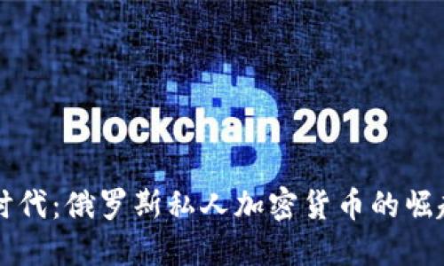 解锁新时代：俄罗斯私人加密货币的崛起与未来