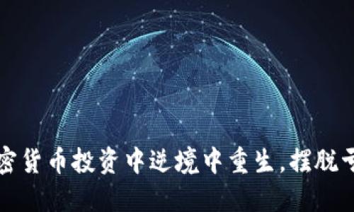 如何在加密货币投资中逆境中重生，摆脱亏损的阴影