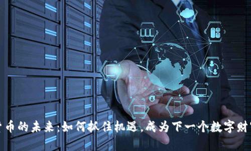 探索加密货币的未来：如何抓住机遇，成为下一个数字财富的拥有者