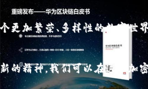 思考一个优质的
以贡献为桥梁，开启你的加密货币财富之路

关键词：
加密货币, 贡献, 财富

相关关键词：
区块链, 社区, 持续性

引言：数字时代的财富新机遇
在晨雾中的老桥上，行人们匆匆而过，似乎都在为生活奔波。然而，在这个快速发展的数字时代，远不止于此，我们的生活中潜藏着一种新的财富观念，它便是加密货币。而加密货币的产生和繁荣，离不开每个人的贡献，正如每一片落叶为大树的根系提供滋养。在这趟旅程中，让我们探索如何通过自己的贡献，实现个人的财富增值。

加密货币的起源与发展
要理解如何通过贡献获得加密货币，首先得认识加密货币的根基。从2009年，比特币在一个匿名人物——中本聪的引导下首度面世，它犹如晨曦中的第一缕阳光，照亮了整个数字货币的世界。随着时间的推移，各种各样的加密货币如雨后春笋般涌现，极大地丰富了这一领域。

如今，我们不仅可以通过交易、投资获利，还可以利用自己在某一领域的专长，通过参与区块链项目和社区贡献来赚取加密货币。这种模式带来了更多的机会，仿佛是为每一位愿意投身于此的人打开了一扇新窗。

贡献的多样形式：你也可以成为参与者
贡献并不一定意味着你必须成为一个程序员或技术专家。它有多种多样的形式，任何人都可以找到自己的角色。比如：

h4知识的传递：内容创作/h4
想象一下，在一个虚拟咖啡馆中，几个热衷于加密货币的人们聚在一起，讨论最新的区块链趋势。如果你有撰写能力，可以利用这一优点，通过撰写有关加密货币的文章、教程或博客，将自己的见解分享给更多的人。在许多项目中，优质的内容创作是非常受欢迎的，许多团队愿意给予创作者加密货币作为回报。

h4社区的力量：社交媒体互动/h4
在数字世界中，社区的力量毋庸置疑。如果你是一名活跃的社交媒体用户，积极参与各大加密货币项目的讨论和推广，分享你的见解和反馈，这不仅有助于项目的成长，也可能为你带来丰厚的回报。有许多项目会通过空投或奖励的形式，回馈那些推广其理念的用户。

h4技术创新：开发与测试/h4
假如你拥有一定的技术背景，可以尝试参与开源项目的开发与测试。在这片繁荣的土地上，程序员和开发者们如同农民般辛勤耕耘，通过编写代码、测试应用来获得加密货币。这不仅是创造财富的机会，更是个人技能提升的良机。

如何选择适合自己的加密项目
面对海量的加密项目，如何选择适合的方向，就像在繁星闪烁的夜空中寻找那颗最明亮的星辰。关键在于研究项目的背景、团队、愿景以及其在行业中的地位。以下是一些建议：

h4深入研究：了解项目背景/h4
在选择一个项目之前，首先要对它的白皮书进行深入研究。白皮书是项目的“身份证”，其中包含了项目的使命、愿景、技术细节和商业模式等信息。犹如翻开一本古老的历史书籍，能让你更好地理解这个项目的起源与未来。

h4社区的声音：参与讨论/h4
通过加入该项目的社交平台，与其他社区成员互动交流，听取他们的声音和看法。在这个互动中，你可以体会到大家的热情与理想，充分了解项目的潜力与挑战。

h4团队的实力：考量开发者背景/h4
一支优秀的团队如同一艘在暴风雨中航行的船只，能否将项目推向成功，团队背景尤为重要。了解团队成员的经验、专业领域及其在区块链行业的影响力，可以帮助你做出更加明智的决策。

通过贡献获得财富的规则与心态
在这条通过贡献获得加密货币的道路上，心态与规则同样不可或缺。我们应当牢记：这并不是快速致富的捷径，而是一段持续投资个人时间与精力的旅程。

h4持之以恒的精神/h4
成功往往是付出后的一种自然而然的结果，就如同冬日里沉睡的种子，只有在春风的滋养下，才能欣欣向荣。无论你是从事技术开发，还是内容创作，持之以恒的精神是必不可少的。在这个快速变化的领域，想要保持竞争力，持续的学习与进步才是王道。

h4开放与分享的态度/h4
这条道路上，开放的心态比金钱更为重要。在参与社区互动、贡献意见时，不仅是传播自己的知识与经验，更是学习他人智慧的良机。与他人分享自己的见解，不但能够促进个人成长，也能增强整个社区的合作精神。

结语：搭建财富的桥梁
通过自我贡献，获得加密货币的过程，犹如在晨雾中架起一座坚固的桥梁，连接着个人的努力与未来的财富。在这个充满可能的世界，让我们共同在这些桥梁上行走，探索加密货币为我们带来的无限可能。而最终，每一个“晨雾中的老桥”，都只是在我们奉献出的那份努力中，闪耀着光芒。

未来愿景：共创更加繁荣的生态
在未来，加密货币不仅将成为一种新的财富形式，更会成为连接人与人之间的纽带。随着越来越多的人通过贡献参与到这一生态中来，我们将见证一个更加繁荣、多样性的数字世界。在这个世界中，每个人都能通过自己的努力与创造，收获属于自己的回报与成就。

继续前行的动力：
在这个全新的数字时代，愿每一个在行走的人都能勇敢追逐自己的梦想，通过贡献形成的桥梁，通向一个光明与富饶的未来。以坚定的信念与勇于创新的精神，我们可以在这条加密货币的旅途中，实现自我价值的跃升，迎接更加美好的明天。