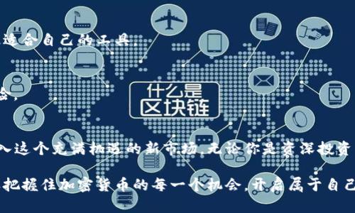 加密货币投资：哪个银行能为你开启数字资产的大门？

加密货币, 银行, 投资/guanjianci

引入数字货币的风潮
在这片瞬息万变的金融海洋中，加密货币如一匹黑马，吸引着全球数以千万计的投资者。可以说，比特币、以太坊等数字资产的飞速成长，已经从一个小圈子蔓延至普通家庭的投资选项。但是，对于绝大多数人来说，如何安全、便捷地购买这些虚拟货币却成为了一个不小的挑战。

银行与加密货币的关系
传统银行体系与加密货币之间的关系似乎有些微妙。虽然许多大型银行对加密市场持怀疑态度，但也有不少银行逐渐意识到数字货币的潜力，开始提供相关服务。这些银行不仅帮助客户进行加密货币交易，还提供必要的咨询服务，帮助用户了解这个新兴的金融工具。

哪些银行支持加密货币交易？
如今，全球很多银行已经在加密货币的购买和交易上迈出了步伐。以下是一些支持加密货币的银行，让我们逐一探讨：

h41. 美国的传奇银行 - 摩根大通/h4
摩根大通是金融界的巨头之一，近年来开始拥抱区块链技术。虽然摩根大通的传统业务占据主导地位，但其推出的JPM Coin为客户提供了在某些情况下以数字货币进行交易的可能性。通过其应用程式，客户可以更方便地进行加密货币投资，摩根大通无疑为投资者们铺平了道路。

h42. 英国的先锋 - 巴克莱银行/h4
巴克莱银行在加密货币领域的态度相对开放，曾经与一些加密货币交易所合作，允许客户通过银行账户进行数字货币的购买。这表明巴克莱在适应技术进步方面走在了前面，为客户提供了更多的投资选择。

h43. 瑞士的加密金融先锋 - 瑞士信贷/h4
瑞士以其稳定的金融环境和健全的法律体系而闻名，瑞士信贷则是该国的代表之一。该行不仅支持客户进行加密货币投资，还提供专业的咨询服务，为投资者提供市场洞察和趋势分析，帮助他们做出明智的投资决策。

h44. 德国的坚实基础 - 德意志银行/h4
在欧洲，加密货币的接受程度逐渐提高，而德意志银行在这一进程中走在了前列。该行允许其客户在受到监管的环境中进行加密货币的购买和管理，给投资者提供了一种相对安全的途径以接触数字资产市场。

h45. 以色列的技术前沿 - 以色列银行/h4
以色列银行在加密货币领域表现活跃，为客户提供有关加密货币的教育资源和购买指导。银行将先进的技术与传统金融结合，为投资者提供了一个探索数字货币的安全航道。

怎样选择合适的银行？
在选择银行进行加密货币投资时，您需要考虑多个因素，例如银行的合规性、手续费、服务质量以及客户支持等。一个好的银行应当具备以下几点：

h41. 合规性与安全/h4
在与银行进行交易之前，确保其遵循当地的法律法规。一个合规的银行能够在一定程度上保护您的资金安全，避免因法律问题而产生的风险。

h42. 透明的费用结构/h4
在进行加密货币的购买时，了解银行收取的各项费用显得尤为重要。选择费用透明并且合理的银行，可以帮助您避免隐藏费用，增加投资的整体收益。

h43. 用户体验/h4
银行的在线平台界面是否友好、操作是否便捷，都会影响您的投资体验。建议您在最终决定之前亲自体验一下，以便找到最适合自己的工具。

h44. 客户支持服务/h4
良好的客户支持能够在遇到问题时及时帮助您解决疑虑。选择那些具有24/7客户服务的银行，将大大减少潜在的新手风险。

结论：把握加密货币的机会
随着加密货币的日益盛行，越来越多的银行开始支持数字资产的购买和交易。通过科学合理的选择，我们可以更轻松地进入这个充满机遇的新市场。无论你是资深投资者，还是刚刚踏入这个领域的新手，都一定要保持警觉与学习，只有这样才能在这片新兴的数字资产市场中立于不败之地。

无论选择哪家银行，最重要的是理解市场的波动性以及随之而来的风险。掌握信息、谨慎决策，才能在科技飞速发展的今天把握住加密货币的每一个机会，开启属于自己的财富之门。