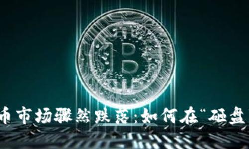 : 当加密货币市场骤然跌落：如何在“砸盘”中逆风翻盘