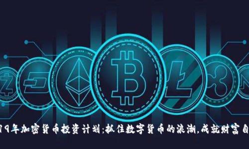 2019年加密货币投资计划：抓住数字货币的浪潮，成就财富自由！