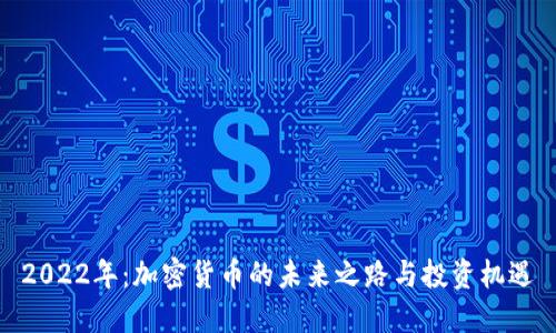 2022年：加密货币的未来之路与投资机遇