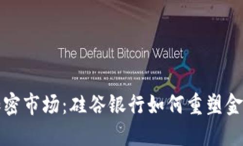 抢占加密市场：硅谷银行如何重塑金融未来