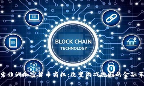 探索非洲加密货币商机：改变游戏规则的金融革命