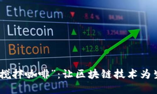 探索“加密货币搅拌咖啡”：让区块链技术为生活添一抹香浓