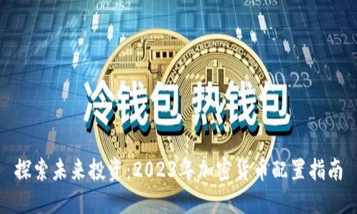 探索未来投资：2023年加密货币配置指南