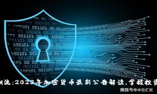 紧跟潮流：2023年加密货币最新公告解读，掌握投资先机！
