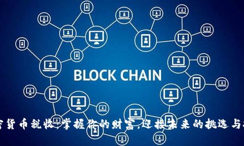 了解加密货币税收：掌握你的财富，迎接未来的挑选与投资机会