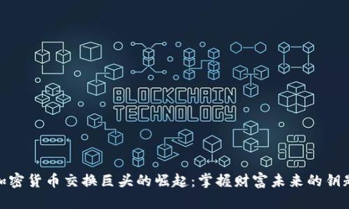 加密货币交换巨头的崛起：掌握财富未来的钥匙