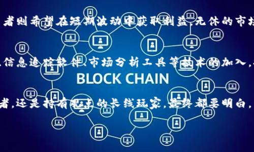 加密货币的交易时间是一个值得深入探讨的话题。与传统金融市场的交易时间不同，加密货币市场是全天候开放的，这为投资者提供了前所未有的灵活性和便利性。让我们进一步探讨这个话题。

全天无休的市场
想象一下，你在阳光普照的清晨醒来，决定查看你的加密货币投资。无论时钟指向何时，你都可以轻松访问交易平台，查看行情，进行买卖。加密货币市场的无休特性，使得投资者能够在任何时间点进场或退场，这一点是传统股票市场所无法比拟的。

全球化交易的影响
加密货币交易时间无限制的另一个关键原因是其全球化属性。无论你身处何地，拥有互联网连接，你都可以参与交易。想象一下，清晨的东京已经开始了新的一天，而夜幕降临的纽约依然沉浸在交易的快感中。由此产生的时差让不同地区的交易者都能在适合自己的时间参与，实现了真正的全球投资。

波动与机会
由于加密货币市场的不规律性，其价格波动非常剧烈，常常在短短数小时内产生巨大的变动。每天都有成千上万的交易在发生，机遇和挑战并存。在黄昏降临的时候，你可能发现你的投资在短短几分钟内上涨了数十个百分点。正因如此，许多投资者会选择24小时监控市场，抓住最佳交易时机。

心理因素与交易时长
虽然加密货币市场是全天候开放的，但是这并不代表所有交易者都适合长时间盯着屏幕。许多投资者会感受到极大的心理压力，因为市场的瞬息万变很容易让人陷入焦虑。而一些交易者选择利用自动化交易程序，在合适的时机发出买入或卖出指令，从而减少心理波动对决策的影响。

交易策略的制定
得益于市场的全天候性质，投资者可以根据自己的生活和工作节奏制定灵活的交易策略。有人选择在晚上进行交易，以便白天能够专注于工作；也有人在早晨满怀期待地制定计划，准备在一天的交易中寻找机会。无论哪种方式，灵活的时间选择树立了一个前所未有的自主空间。

长线与短线投资者的不同体验
细腻而微妙的交易体验，正是长线与短线投资者之间的显著差异。长线投资者更倾向于分析市场趋势，制定长期战略，而短线交易者则希望在短期波动中获取利益。无休的市场为这两种策略提供了良好的基础，彼此竞技，共同构成了整个市场生态。

科技与未来
随着金融科技的发展，越来越多的工具应运而生，使得即使是不那么专业的交易者也能轻松进入加密货币市场。自动交易机器人、信息追踪软件、市场分析工具等技术的加入，提升了交易效率与决策质量。然而，这也带来了新的挑战——市场操控和机器人之间的竞争，让人思考未来的市场将会如何演变。

结语：自由与责任
总的来说，加密货币的全天候交易时间既是机遇也是挑战。在这片充满潜力的数字货币市场中，无论你是热衷于短线交易的投资者，还是持有观点的长线玩家，最终都要明白，自由交易的权利伴随着相应的责任。正如晨雾中的老桥，虽美丽而具吸引力，但行走其上，内心亦需保持警觉与谨慎。

这样，关于加密货币的交易时间就做了一个全面的探讨，希望对你有帮助！