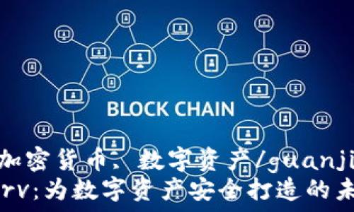   
curv, 加密货币, 数字资产/guanjianci  
探秘Curv：为数字资产安全打造的未来之桥