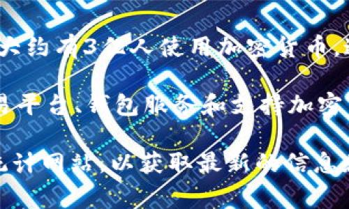 加密货币的使用情况因时间和地域的不同而有所变化。根据2023年的一些统计数据，全球范围内大约有3亿人使用加密货币。这些用户的数量一直在稳步增长，尤其是在技术先进的国家和一些积极推广加密货币的经济体中。

具体来说，比如在美国、欧洲、东南亚和南美等地区，加密货币的普及率更高。这些地方有大量的交易平台、钱包服务和支持加密货币的商家，极大地方便了用户进行交易和投资。

如果您对加密货币的用户数量、普及情况或相关趋势感兴趣，可以追踪一些市场研究报告和数据统计网站，以获取最新的信息和分析。