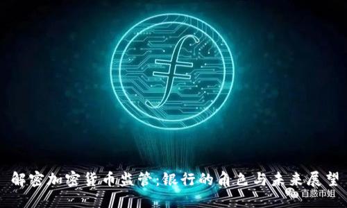 解密加密货币监管：银行的角色与未来展望