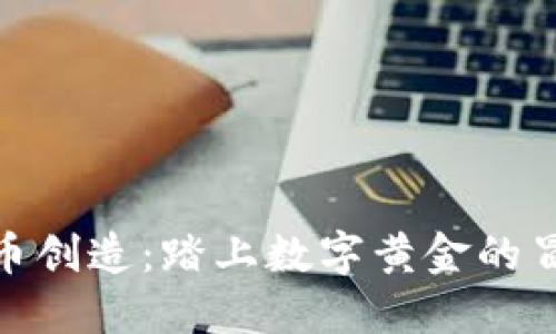 加密货币创造：踏上数字黄金的冒险之旅