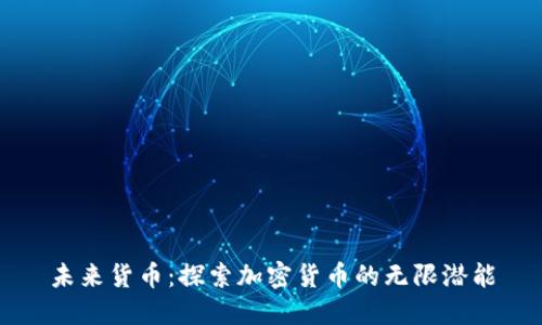 未来货币：探索加密货币的无限潜能
