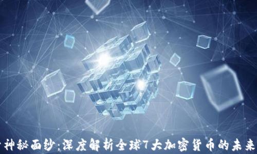 
揭开神秘面纱：深度解析全球7大加密货币的未来潜力
