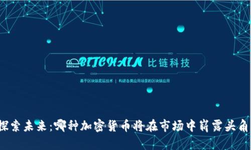 探索未来：哪种加密货币将在市场中崭露头角？