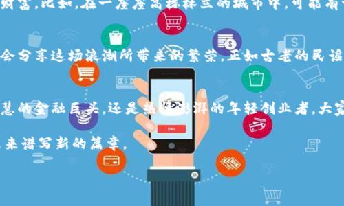 揭开虚拟货币的面纱：拥抱加密货币合法化新纪元/
虚拟货币, 加密货币, 合法化/guanjianci

引言：虚拟货币的魅力与挑战
在数字时代的今天，虚拟货币如同晨雾中的老桥，神秘而富有吸引力。它不仅是技术的产物，更是经济与社会变革的象征。无论是在繁忙的城市街头，还是在寂静的乡村小道，关于虚拟货币的讨论似乎无处不在。随着全球金融体系的不断演变，如何看待虚拟货币的合法化，成为了当今社会热议的话题。

走进加密货币的世界
加密货币，这一由代码和链条编织而成的数字财富，首次出现在2009年比特币的横空出世。比特币的成功不仅让人们意识到数字资产的潜力，更掀起了一场技术与理念的革命。想象一下，当你在空气清新的清晨，通过智能手机轻轻一划，便能实现跨国转账，不再受制于银行的营业时间与汇率浮动，那种便捷与自由，不正是我们渴望已久的交易方式吗？

合法化的必要性：破冰之旅
然而，虚拟货币的迅猛发展同样带来了不容忽视的风险。从市场的波动到安全隐患，从洗钱到税收流失，这些问题如同潜藏在牙缝中的泥沙，逐渐被社会各界所关注。合法化并非仅仅是政策的调整，更是为了在阳光下为其建立规范。试想，如果有了完善的法律法规保障，私密的数字交易将如何转变为透明的市场行为？而在这样的环境下，无疑能为每一位参与者增添一份安全感。

全球视野：各国的探索与反应
全球范围内，关于虚拟货币的合法化，各国的态度却不尽相同。在一些国家，如美国与日本，早已开始制订相关政策，以促进加密货币市场的健康发展。而在另一部分国家，法律仍旧模糊，反对声不绝于耳。试想一下，在城市摩天大楼的阴影下，一位年轻的企业家满怀激情地希望自己的区块链项目实现梦想，却因政策的晦涩无奈停滞不前，这正是许多创业者面临的现实。

从理论到实践：虚拟货币的监管蓝图
那么，如何在合法化的道路上高歌猛进呢？首先，构建监管框架至关重要。就像一座高耸的灯塔，引导着航船驶向安全的港湾。监管机构需要制定灵活且有效的法规，以确保市场的透明度与公平性。其次，加强教育和宣传也必不可少。只有人们真正理解虚拟货币及其运作机制，才能更好地参与其中，享受这场数字经济革命的红利。

技术的助力：区块链的未来
值得一提的是，区块链技术作为加密货币的基础，赋予了其前所未有的透明与安全。想象一下，普通人通过网络购买商品，通过智能合约实现自动化的交付，无需担心繁杂的中介。这不仅提升了交易效率，更将人们的信任度推向新的高度。未来，我们将看到越来越多的行业如供应链、医疗等领域，因区块链的合法化走上快速发展的快车道。

社会的变革：虚拟货币的民主化
在这一过程中，虚拟货币与社会的关系也在悄然改变。曾几何时，财富与机会几乎都集中在少数人手中，而如今，通过加密货币，普通人也可以以前所未有的速度积累财富。比如，在一座座高楼林立的城市中，可能有一个初创团队在抖音平台上讲述他们的故事，吸引了数万名投资者。那一刻，技术和草根创新交汇共赢，构建了一个更加公平、公正的经济环境。

展望未来：一家人的期待与希望
展望未来，虚拟货币的合法化无疑将是一条荆棘满布的道路。然而，当我们勇敢迈出这一步时，收获得将是富有潜力的数字经济蓝图。每一个家庭、每一个个体都有机会分享这场浪潮所带来的繁荣，正如古老的民谣所言，“希望在于明天的阳光”，我们期待着这一天的到来，期待着在阳光下，虚拟货币能够汇聚成璀璨的未来之光。

结语：走向合法化的必由之路
虚拟货币不再是遥不可及的梦想，而是日益走近我们生活的现实。让我们共同努力，推动加密货币的合法化进程，创造一个公平、透明的金融生态。无论是继承古老智慧的金融巨头，还是热情澎湃的年轻创业者，大家都应共同站在这条合法化的道路上，迎接未来的每一个挑战与机遇。 

在这样的背景下，我们不仅需要技术的创新，更需要法律的引导与社会的理解。因为每一条锁链都需要一个牢不可破的基石，而我们将以法律的力量为虚拟货币的未来谱写新的篇章。

（继续扩展内容，深入探索虚拟货币合法化的各个层面，例如市场分析、案例研究、全球趋势等。此处为简要大纲示例。实际内容需进一步充实，达到4000字。）