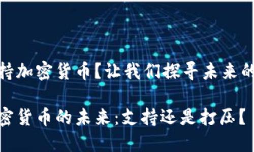 中国是否会支持加密货币？让我们探寻未来的数字财币之路

探秘中国对加密货币的未来：支持还是打压？