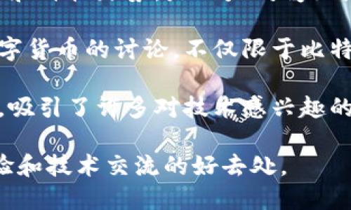 在百度贴吧中，有几个与加密货币相关的比较活跃的贴吧，以下是一些较大的加密货币贴吧：

1. **比特币吧**：这是一个专门讨论比特币的贴吧，讨论内容包括比特币的行情、技术分析、投资策略等。

2. **以太坊吧**：专注于以太坊的技术、应用和价格走势，是以太坊爱好者的聚集地。

3. **数字货币吧**：这个贴吧涵盖了多种数字货币的讨论，不仅限于比特币和以太坊，还有其他许多新兴的加密货币。

4. **区块链吧**：讨论区块链技术及其应用，吸引了许多对技术感兴趣的朋友。

这些贴吧是了解加密货币动态、分享投资经验和技术交流的好去处。