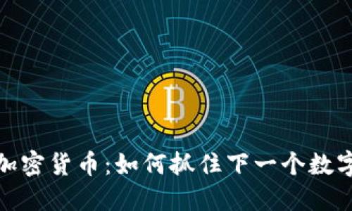 揭秘未上市加密货币：如何抓住下一个数字黄金的机遇