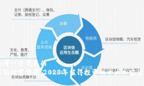 思考一个优质的  
解锁财富宝藏：2023年值得投资的十大加密货币