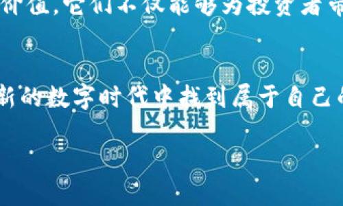 动物加密货币：数字时代的新宠，投资新机会！

guanjianzi动物, 加密货币, 投资/guanjianzi

一、动物加密货币的前世今生
在这片数字货币的广袤草原上，动物加密货币如同晨曦中的野马，奔腾而来，吸引着投资者的目光。所谓动物加密货币，便是以动物为主题或背景的数字资产。这些货币常常以可爱的动物形象和语境吸引人们的关注，从而逐步形成了独特的市场文化。

回顾其起源，动物加密货币可以追溯到比特币的诞生。随着区块链技术的迅猛发展，投资者开始寻找更具趣味性和吸引力的投资产品。从狗狗币（Dogecoin）这一经典案例中，动物币迅速崛起。狗狗币以一只可爱的柴犬为主题，凭借搞笑的文化和强烈的社区氛围，成功吸引了每个年龄段的用户。

二、动物加密货币的风靡原因
为何动物加密货币能在投资市场中迅速走红？首先是其亲民的形象。每一种动物都有着独特的性格特征，投资者在选择动物币时，实际上是在选择一只与自己性格相近的动物。例如，柴犬象征着忠诚和勇气，正契合了投资者的信仰和期望。

其次，动物加密货币在网络文化中深受喜爱。人们使用这些币种不仅仅是为了投资，更是一种生活方式的表达和对社群文化的认同。从推特上的搞笑迷因，到社区活动中的集体庆祝，动物币的背后是一种温暖的人际联结。

三、如何参与动物加密货币的投资
如果你想踏上这一崭新的投资之旅，那么了解基础知识是非常重要的。首先，你需要选择一个合适的加密货币交易平台。在这个平台上，你不仅可以交易各种动物加密货币，还可以获取关于市场动向的实时信息。

接下来，建议你进行深入的市场研究。了解每种动物加密货币背后的团队、项目和社区价值，使得你的投资选择更加明智。比如，某些动物币可能是出于慈善目的而发起，随着时间的推移，更能吸引志同道合的人群作为支持者。

四、动物币的潜在风险
然而，投资动物加密货币并非没有风险。如同野外的动物一样，它们的不确定性和瞬息万变常常让人捉摸不透。缺乏经验的新投资者容易在市场波动中受到伤害，因此，投资前要保持冷静，设立合理的投资预期。

此外，某些动物加密货币可能存在用户基础薄弱，或其价值只依赖于趋势，而非实际应用价值。此类币种的流动性风险极高，因此在投资时务必考虑到这些潜在的隐患，采取适当的风险管理策略。

五、动物加密货币的未来展望
尽管存在风险，但动物加密货币的发展潜力依然不可小觑。随着区块链技术的不断完善和越来越多的行业应用，动物加密货币很可能迎来新一轮的增长契机。例如，在游戏行业中，许多项目已经开始将动物币作为游戏内交易的主要工具，形成自己的生态系统。

更值得关注的是，随着越来越多企业和社区参与到动物加密货币的建设中，这类币种可能会获得更多的应用场景，实现更为长远的价值。它们不仅能够为投资者带来经济收益，还将成为文化传播的重要载体，影响未来的生活方式和价值观念。

总结
动物加密货币是一个充满活力和无限可能的领域，融合了投资、文化与乐趣。在投资之前，深入了解项目背后故事，将帮助你在这个新的数字时代中找到属于自己的那份心宠。无论是投资，还是作为一种文化表达方式，我们都可以在其中找到参与其中的乐趣与意义。

在未来的日子里，让我们共同期待动物加密货币的绚 烂之花盛开于数字经济的广袤土地上！