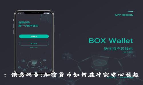 : 俄乌战争：加密货币如何在冲突中心崛起