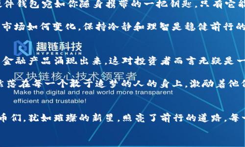 
2021年崭露头角的加密货币：抓住未来财富的机遇

关键词
加密货币, 投资机会, 数字货币

---

引言：数字世界的璀璨新星
在这个充满挑战与机遇的时代，2021年成为了加密货币领域的一个重要里程碑。新兴的数字货币如星星般在夜空中闪耀，它们不仅吸引了无数投资者的目光，更是掀起了一场金融革命的浪潮。想象一下，晨曦中，数字货币的光辉洒在每一个希望追逐财富梦想的人身上。这些崭露头角的加密货币，有的是风驰电掣，有的是轻盈优雅，每一种选择都蕴含着无限的可能和挑战。

2021年加密货币市场的动荡与机会
随着比特币和以太坊等老牌加密货币的不断升值，2021年的市场迎来了前所未有的关注。在这片星海中，许多新兴的加密货币蓄势待发，它们如同冬季的花朵，经过一场沉睡后终在春日微风中盛开。这一年，Decentralized Finance（去中心化金融，简称DeFi）引爆了市场，大量投资者开始意识到，除了传统的交易所平台，更加开放和透明的金融服务正在悄然崛起。

新兴加密货币的代表：Solana与Avalanche
在这场加密经济的革命中，Solana和Avalanche以其超快的交易速度和极低的手续费，吸引了越来越多的开发者和投资者。Solana如同晨雾中的老桥，矗立在数字金融的河流上，提供了一个高效、可靠的交易环境。其背后的团队致力于区块链技术，以应对不断增长的用户需求，似乎在告诉我们，速度和效率就是未来的王道。

相较而言，Avalanche则是另一种风格。它在确保交易安全性的同时，展现出强大的可扩展性。它的设计理念让人到工业革命时代的蒸汽机，推动着每一笔交易的顺畅进行。Avalanche的存在，让更多的开发者愿意在这个平台上开发和创新，为用户提供更多的选择和便利。

投资者如何抓住加密货币的机会
在这个多变的市场中，对新兴加密货币的投资并不是轻而易举的事。然而，正如古老的格言所说，“每一次危机都是一次机会。”当遇到市场波动，价格起伏不定时，投资者需要保持冷静，谨慎分析，而不是盲目跟风。通过深入研究不同的加密货币，不论是技术背景、团队实力还是实际应用，都是判断其价值的关键。

一些成功的投资者往往拥有独到的眼光，他们不满足于仅仅追逐流行的加密货币，而是注重市场深度与潜力。例如，许多让人青睐的DeFi项目，除了在币值上升方面表现出色外，更重要的是其在金融服务的创新上带来的用户体验的提升。想象一下，当你在自己的模拟交易平台上，通过简单的操作就能享受到高速交易带来的快感时，那才是科技带来的真正革新。

安全性与风险管理：加密货币投资的护身符
加密货币市场如同汪洋大海，波涛汹涌，充满了不确定性。因此，如何有效地保护自己的投资变得尤为重要。首先，选对钱包是确保资金安全的第一步。在这条路上，硬件钱包宛如你随身携带的一把钥匙，只有它能打开封存你财富的大门；而软件钱包是你日常交易的小助手，选择公认安全、口碑良好的软件钱包，能有效降低被盗取的风险。

其次，制定合理的投资策略也十分重要。许多成功的投资者和交易者往往都会设定止损和止盈点，如同海上的灯塔一般，指引着他们在颠簸中回到安全的港湾。无论市场如何变化，保持冷静和理智是稳健前行的保证。

未来展望：加密货币的无限可能
已踏进2022年，加密货币市场依然如同一位年轻的冒险者，充满了未知的探险之旅。随着技术的不断发展和市场的逐步成熟，许多专家认为未来将会有更多创新的金融产品涌现出来，这对投资者而言无疑是一个值得期待的好消息。

同时，新兴市场的不断开放与政策的逐渐明朗化，也为加密货币的发展提供了更为广阔的空间。在这条数字化的道路上，或许会出现新的涟漪，像是春日的花瓣，悄然落在每一个敢于追梦的人的身上，激励着他们去探索更广袤的数字世界。

结语：把握机遇，迎接未来
在这个每个人都可以通过加密货币与世界互联的新时代，我们不仅要保持对投资的热情，也要随时关注市场变动与技术革新。在2021这一年里崭露头角的加密货币们，犹如璀璨的新星，照亮了前行的道路。每一个投资者都该像勇敢的探险者，带着对未来的期待，走出那一步，可能会带来意想不到的收获。

毕竟，未来的财富之路，始终与敢于探索、勤于研究与勇于实践相伴。抓住机会，勇敢追梦，或许下一个成功的故事就会在你身边悄然发生。