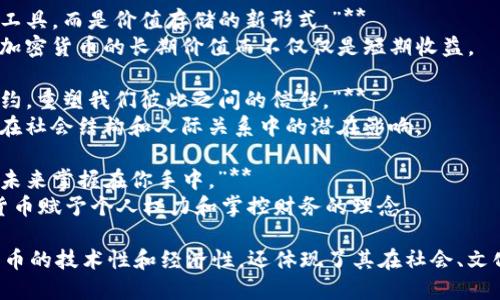 以下是一些关于加密货币的名句，体现了这一领域的创新、哲学和未来愿景：

1. **“比特币是一种新的货币，而我们正站在货币历史的十字路口。”**
   - 这句名言清晰地表达了比特币作为一种新的货币形式，正在改变人们对钱的理解。

2. **“区块链技术是信任的终极解决方案。”**
   - 这句话强调了区块链作为一种去中心化的技术，如何在没有中介的情况下建立起信任。

3. **“加密货币是金融革命的火花。”**
   - 这句话形象地比喻了加密货币对传统金融体系的颠覆性影响。

4. **“数字货币是未来经济的语言。”**
   - 这句话指出了数字货币在全球经济中的重要性和普遍性。

5. **“加密资产将为每个角落的人打开财富的大门。”**
   - 这表达了加密货币为普通人提供投资机会的潜力。

6. **“当银行关上了大门，加密货币为我们开启了窗户。”**
   - 这句话形象地描绘了加密货币在经济排斥情况下的补偿作用。

7. **“在加密货币的世界里，勇者才是赢家。”**
   - 这句话强调了在这个快速变动和竞争激烈的领域中，勇于冒险和尝试的重要性。

8. **“加密货币不是投机的工具，而是价值存储的新形式。”**
   - 这句话提醒人们关注加密货币的长期价值而不仅仅是短期收益。

9. **“区块链是一种社会契约，重塑我们彼此之间的信任。”**
   - 这句话突显了区块链在社会结构和人际关系中的潜在影响。

10. **“你的钱包在你手中，未来掌握在你手中。”**
    - 这句话传达了加密货币赋予个人权力和掌控财务的理念。

这些名句不仅反映了加密货币的技术性和经济性，还体现了其在社会、文化和人际关系中的深远影响。