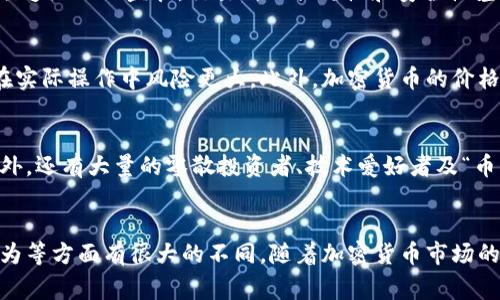 加密货币并不属于传统意义上的外汇（Foreign Exchange, Forex），虽然它们在某些方面有相似之处。外汇通常指的是国家货币之间的交易，例如美元、欧元、日元等。这些货币的交易主要是在外汇市场上进行，外汇市场是全球最大的金融市场，以交易法定货币为主。

而加密货币是一种基于区块链技术的数字货币，例如比特币（Bitcoin）、以太坊（Ethereum）等。它们通常不受中央银行或任何政府机构的直接控制，其交易发生在去中心化的区块链网络中。

以下是二者的一些比较要点：

货币性质的不同
外汇是由政府发行的法定货币，其价值受中央银行政策、国家经济状况等因素的影响。而加密货币则是去中心化的数字资产，价值更多依赖于市场供需、用户的信任以及其技术创新。

市场结构的不同
外汇市场是一个高度规范的市场，交易受监管机构的约束，交易时间全球24小时。加密货币市场则相对较新且缺乏统一的监管，交易所的合规性和安全性差异较大。

交易方式的不同
外汇交易通常采用杠杆交易，投资者可以用小额资金控制较大的资金，而加密货币交易则有时也允许杠杆，但在实际操作中风险更大。此外，加密货币的价格波动通常要大于外汇市场，交易更为激烈。

投资者群体的差异
外汇市场的参与者包括大银行、投资公司、对冲基金和个人投资者。而加密货币投资者则更加多样化，除了机构外，还有大量的零散投资者、技术爱好者及“币圈”社区的成员。

总结
综上所述，加密货币和外汇存在很多显著的区别，虽然二者都是交易资产，但在市场机制、监管程度和投资者行为等方面有很大的不同。随着加密货币市场的不断发展，其在金融体系中的地位可能会逐渐明确，但目前它仍然与传统外汇市场是两条相互独立的道路。